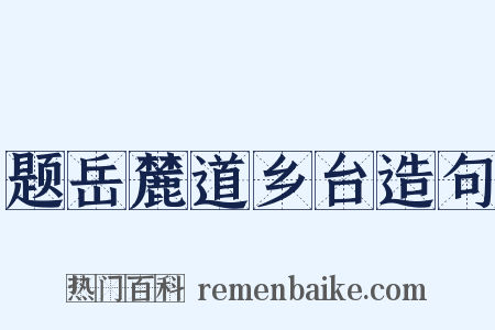 题岳麓道乡台造句是什么意思的图片